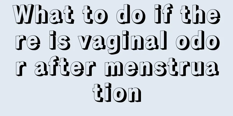 What to do if there is vaginal odor after menstruation