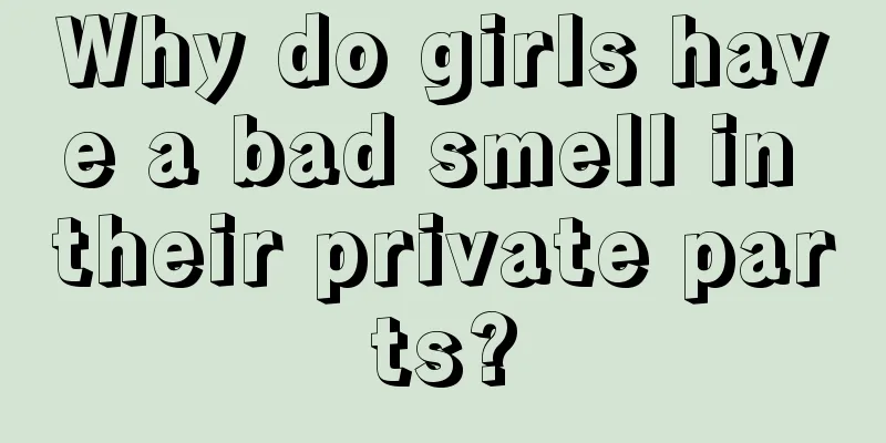 Why do girls have a bad smell in their private parts?