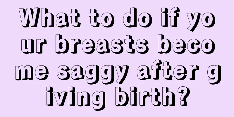 What to do if your breasts become saggy after giving birth?