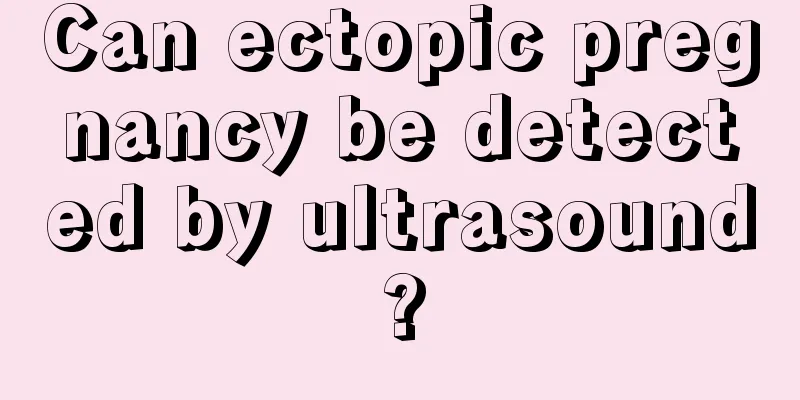 Can ectopic pregnancy be detected by ultrasound?