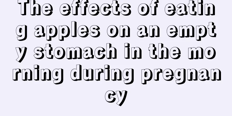 The effects of eating apples on an empty stomach in the morning during pregnancy