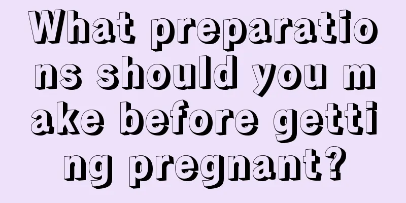 What preparations should you make before getting pregnant?