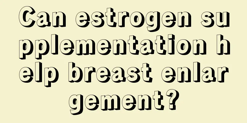 Can estrogen supplementation help breast enlargement?