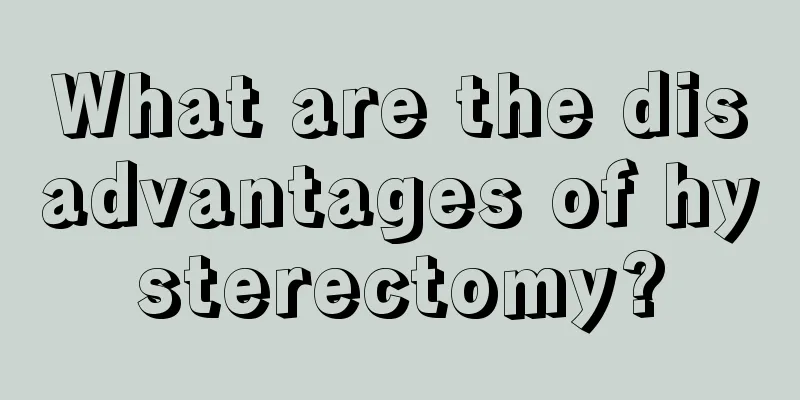 What are the disadvantages of hysterectomy?