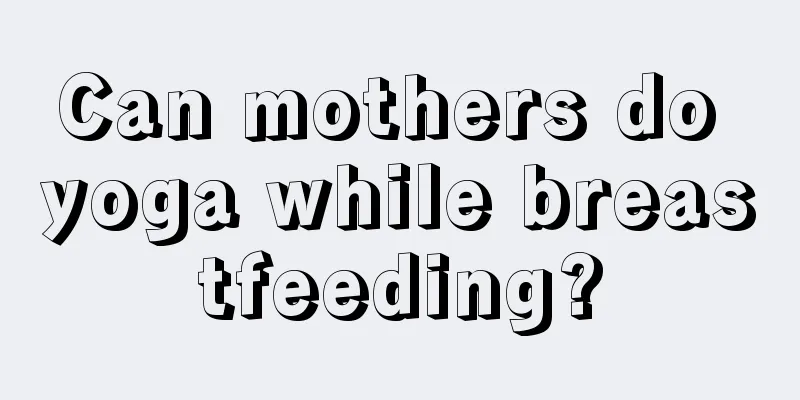 Can mothers do yoga while breastfeeding?