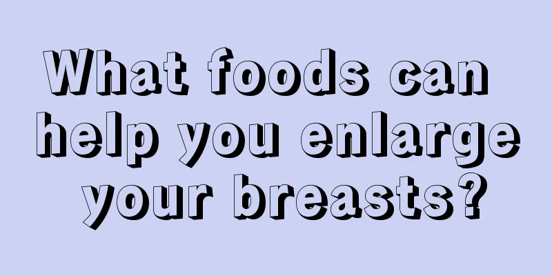 What foods can help you enlarge your breasts?