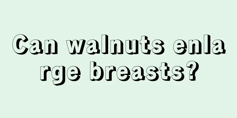 Can walnuts enlarge breasts?