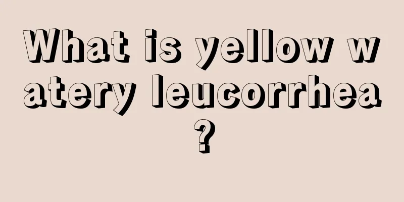 What is yellow watery leucorrhea?