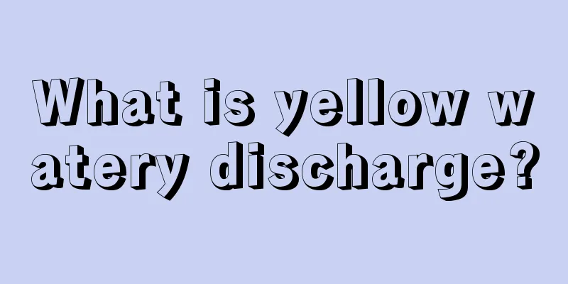 What is yellow watery discharge?