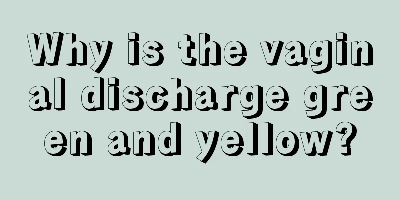 Why is the vaginal discharge green and yellow?