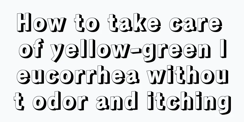 How to take care of yellow-green leucorrhea without odor and itching