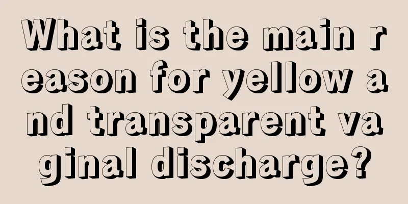 What is the main reason for yellow and transparent vaginal discharge?