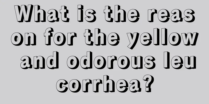 What is the reason for the yellow and odorous leucorrhea?