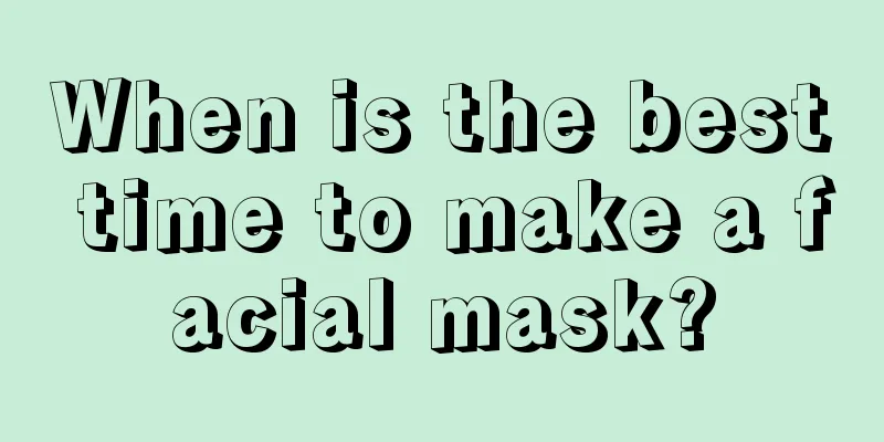 When is the best time to make a facial mask?