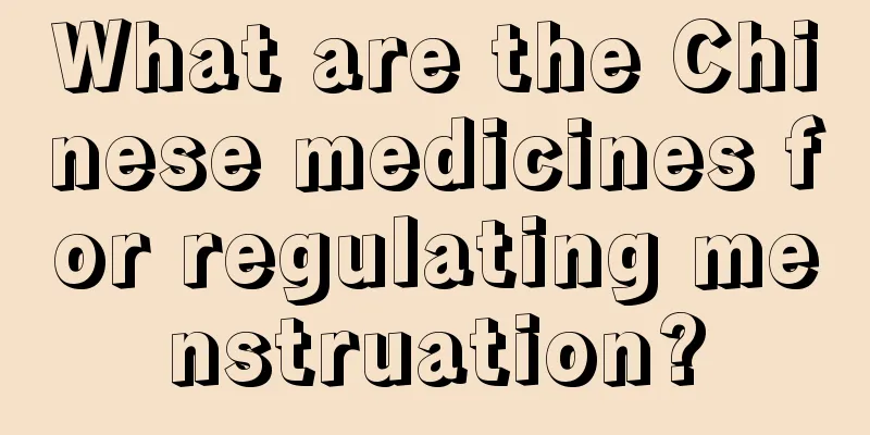 What are the Chinese medicines for regulating menstruation?