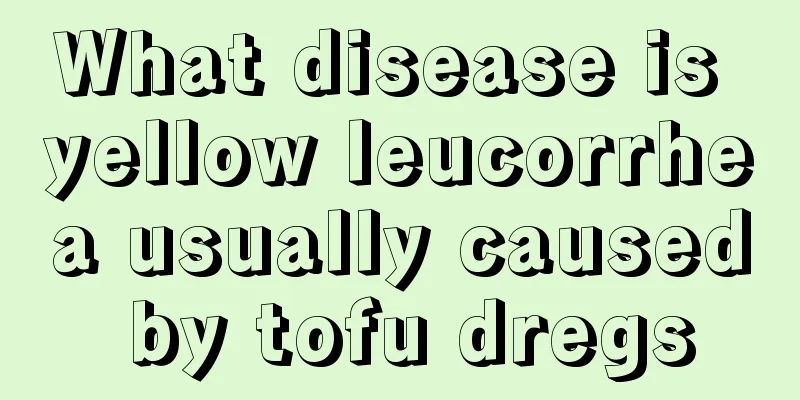 What disease is yellow leucorrhea usually caused by tofu dregs