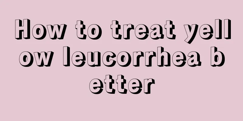 How to treat yellow leucorrhea better