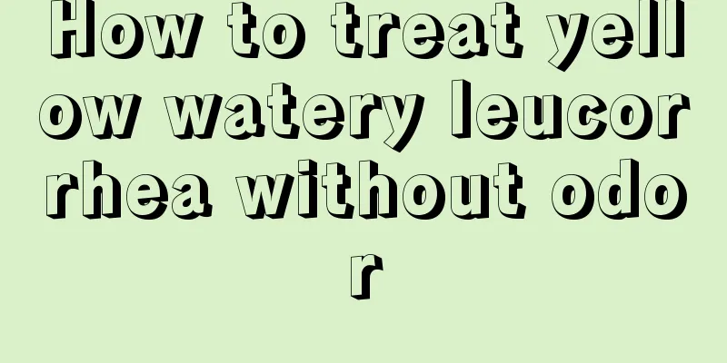 How to treat yellow watery leucorrhea without odor