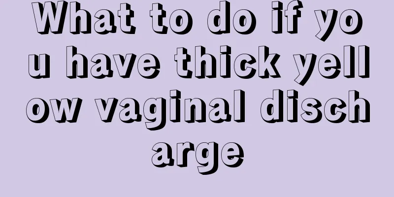 What to do if you have thick yellow vaginal discharge