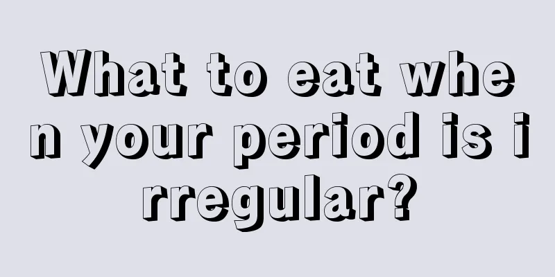 What to eat when your period is irregular?