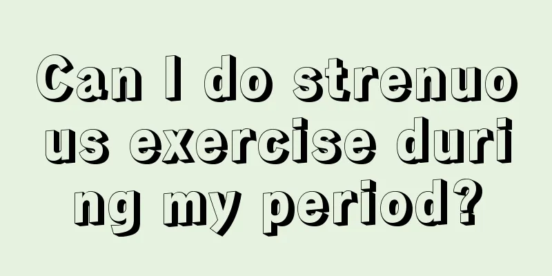 Can I do strenuous exercise during my period?