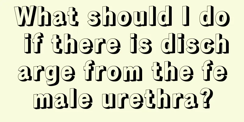 What should I do if there is discharge from the female urethra?