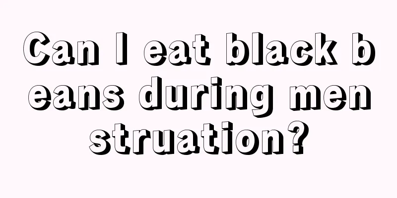 Can I eat black beans during menstruation?