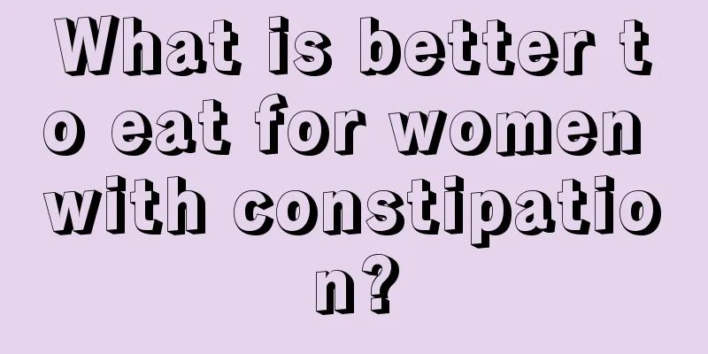 What is better to eat for women with constipation?