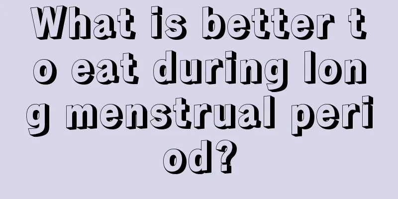 What is better to eat during long menstrual period?