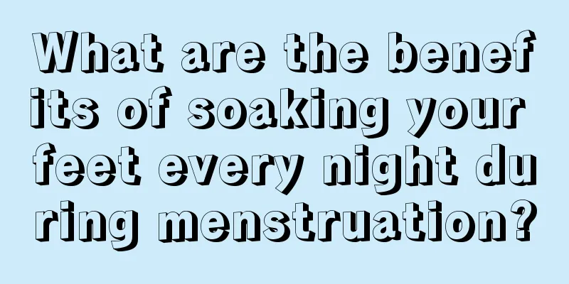 What are the benefits of soaking your feet every night during menstruation?