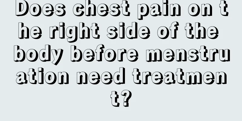 Does chest pain on the right side of the body before menstruation need treatment?