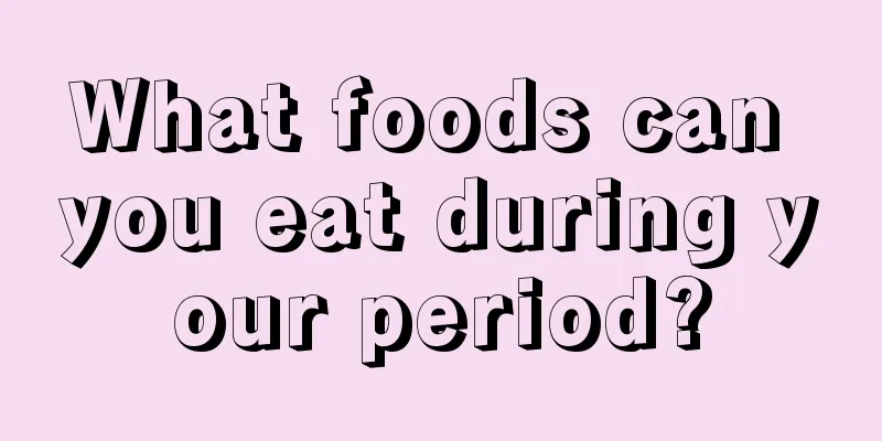 What foods can you eat during your period?