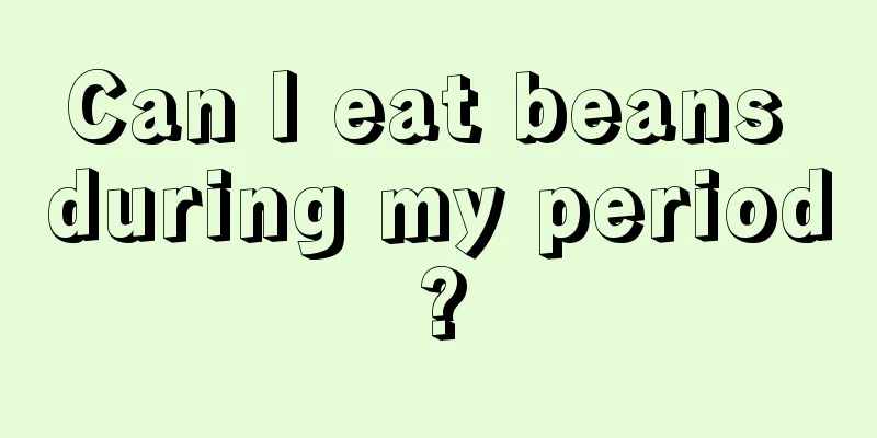 Can I eat beans during my period?