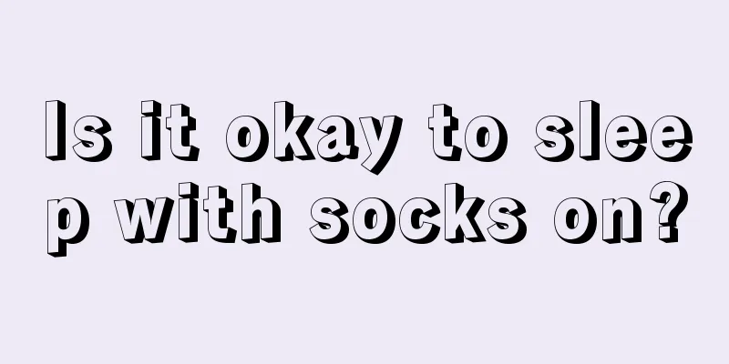 Is it okay to sleep with socks on?