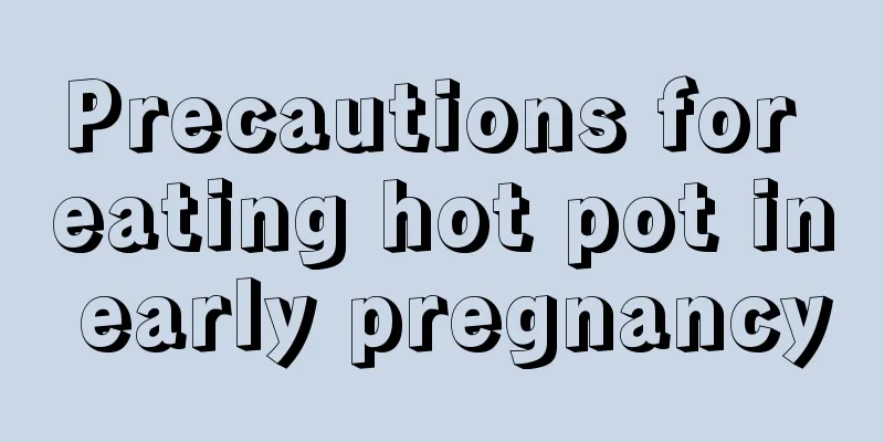 Precautions for eating hot pot in early pregnancy