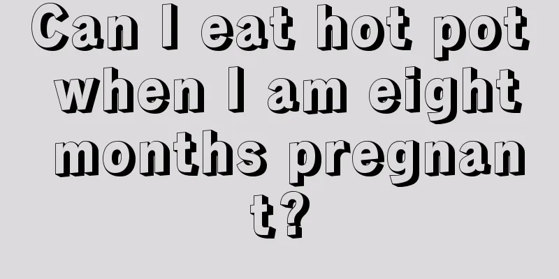 Can I eat hot pot when I am eight months pregnant?