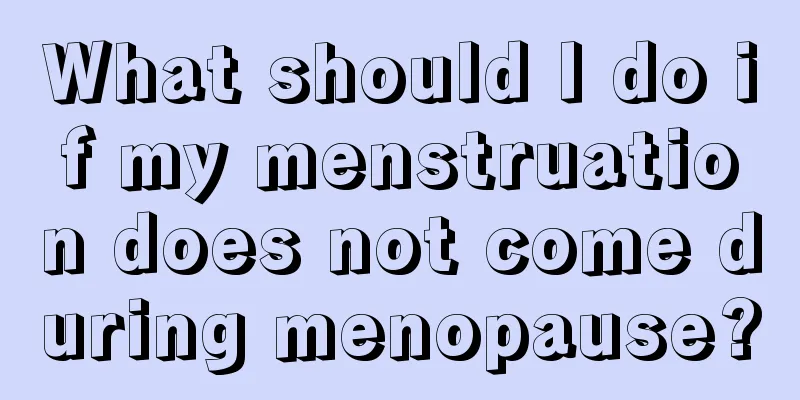 What should I do if my menstruation does not come during menopause?