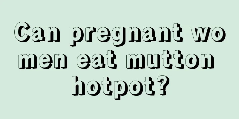 Can pregnant women eat mutton hotpot?