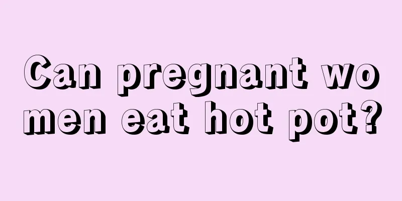 Can pregnant women eat hot pot?