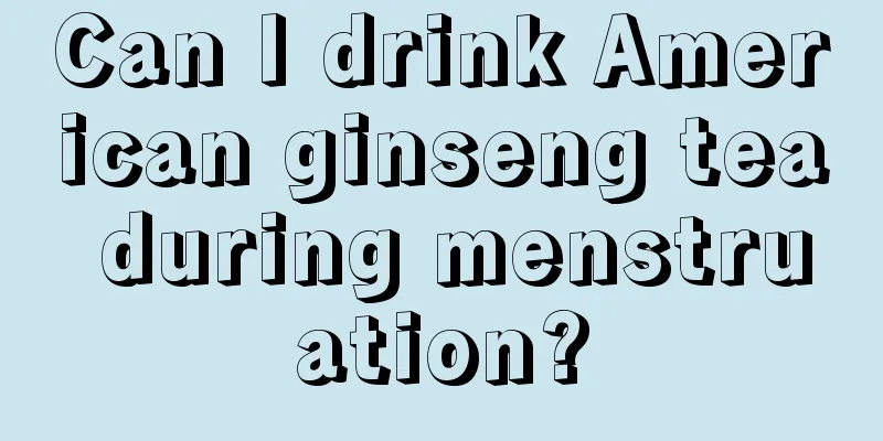 Can I drink American ginseng tea during menstruation?