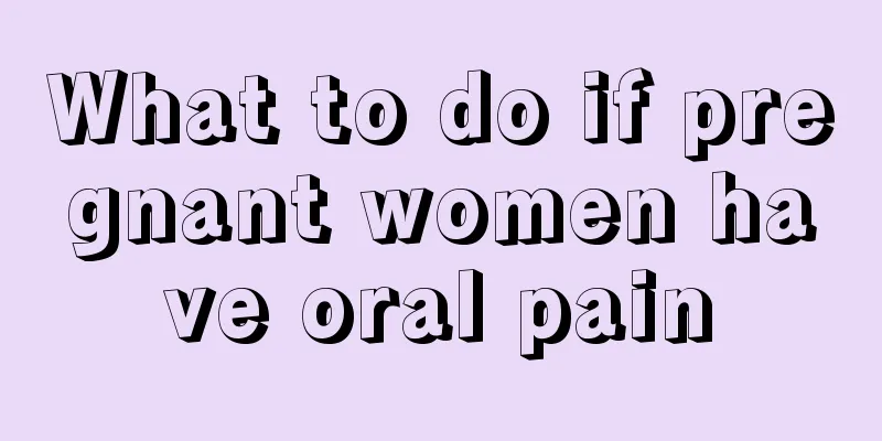 What to do if pregnant women have oral pain