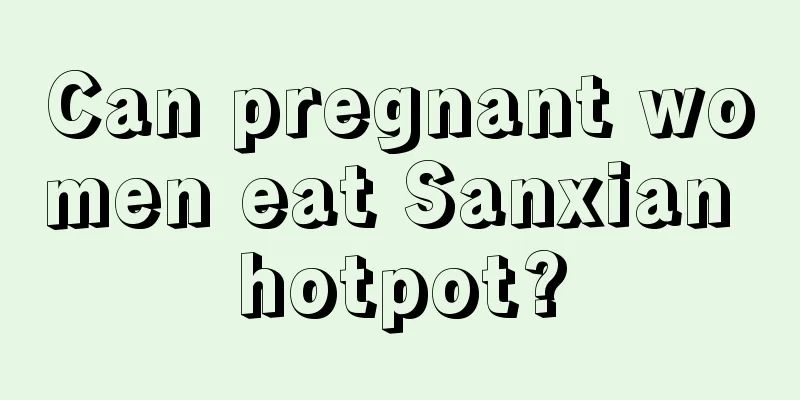 Can pregnant women eat Sanxian hotpot?