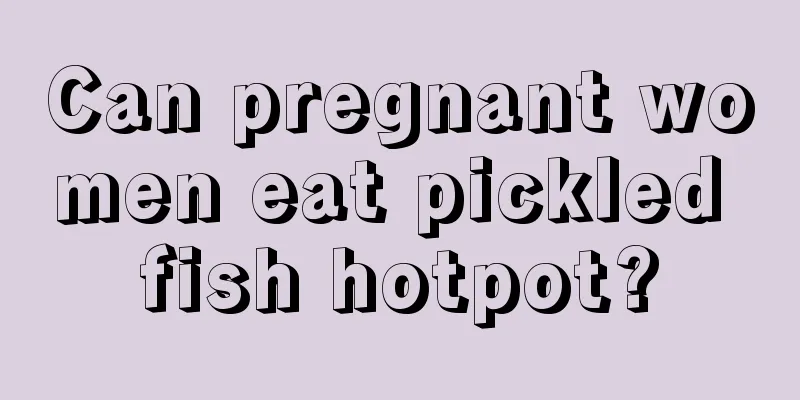 Can pregnant women eat pickled fish hotpot?