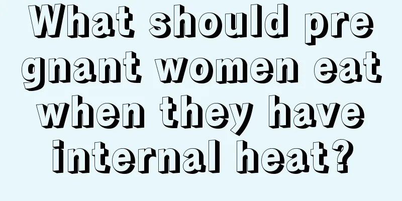 What should pregnant women eat when they have internal heat?