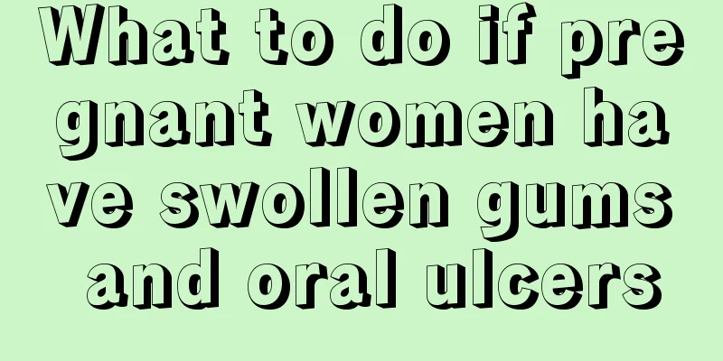 What to do if pregnant women have swollen gums and oral ulcers