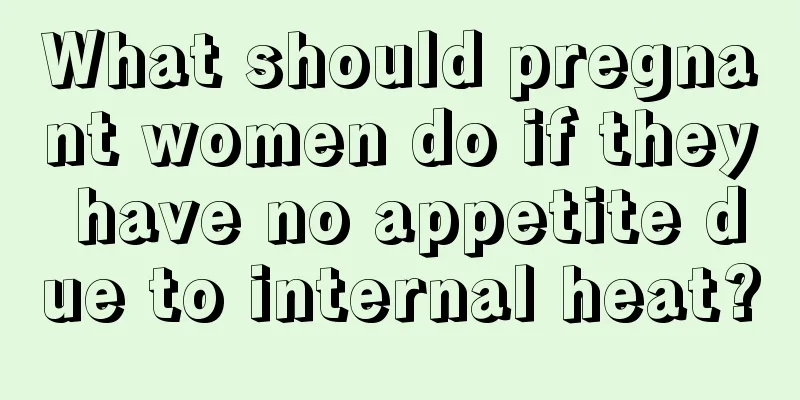 What should pregnant women do if they have no appetite due to internal heat?