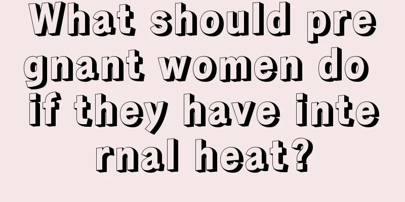 What should pregnant women do if they have internal heat?