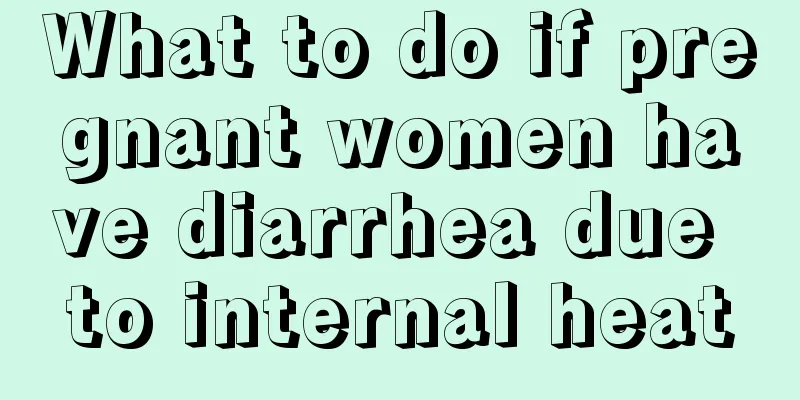 What to do if pregnant women have diarrhea due to internal heat