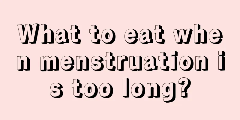 What to eat when menstruation is too long?