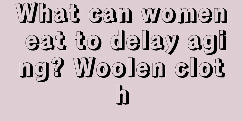 What can women eat to delay aging? Woolen cloth